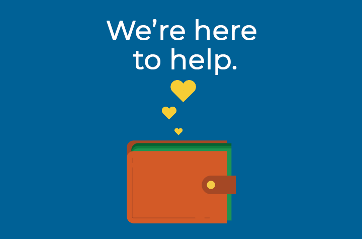 The words We're Here to Help on a blue background next to a brown wallet holding green money with three yellow hearts floating above it.
