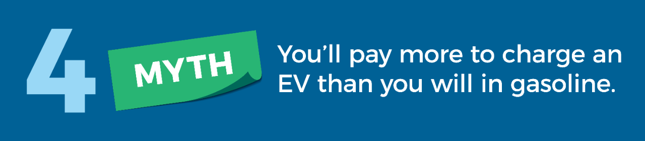 Myth 4: You'll pay more to charge an EV than you will in gasoline
