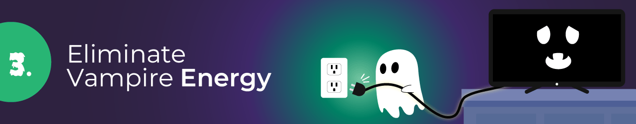 3. Eliminate Vampire Energy 3. Eliminate Vampire Energy.