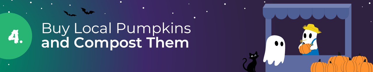 4. Buy Local Pumpkins and Compost Them 4. Buy Local Pumpkins and Compost Them.