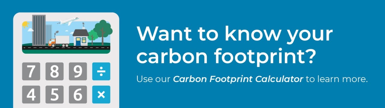 Use our Carbon Footprint calculator to learn more