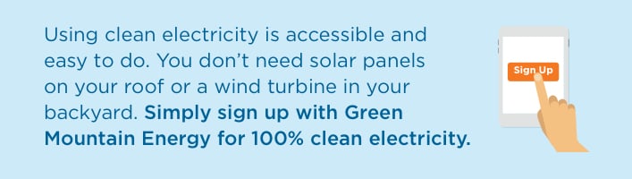 Using clean electricity is accessible and easy to do. You don't need solar panels on your roof or a wind turbine in backyard
