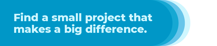 Find a small project that makes a difference.
