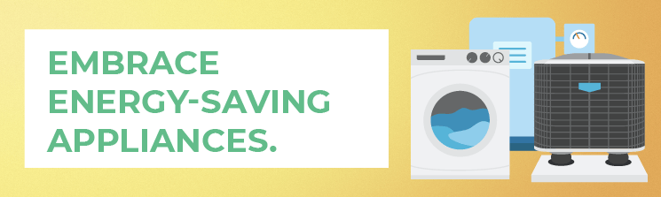 Embrace energy-saving appliances.