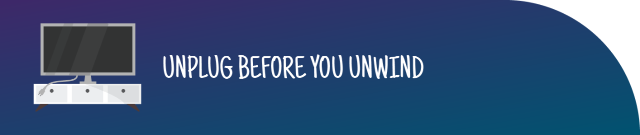 Large television with entertainment center on blue background next to phrase "Unplug before you unwind."