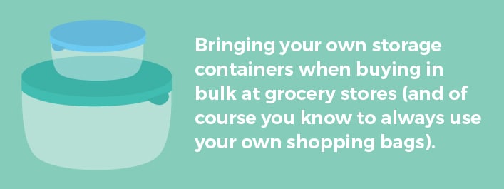 Bringing your own storage containers when buying in bulk at grocery stores.